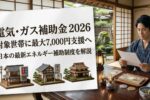 電気・ガス補助金2026｜対象世帯に最大7,000円支援へ 日本の最新エネルギー補助制度を解説